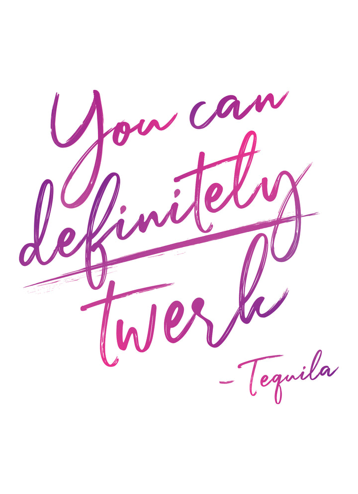 Card in pink handwriting font saying you can definitely twerk -Tequila by Nikki Neri